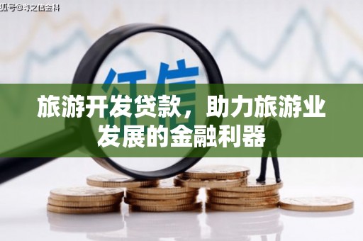 鹤庆旅游开发贷款，助力旅游业发展的金融利器