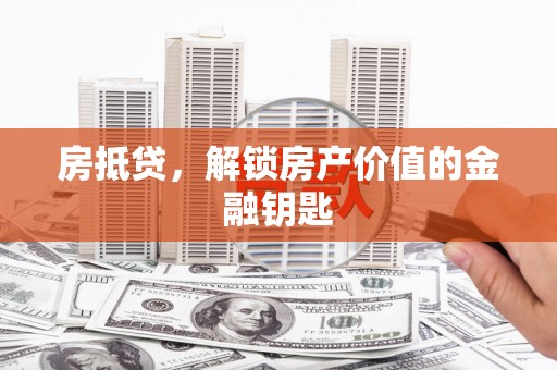 鹤庆房抵贷，解锁房产价值的金融钥匙