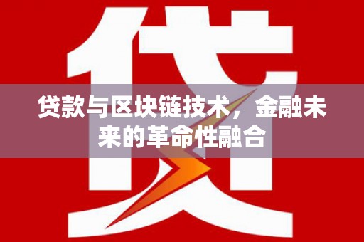 鹤庆贷款与区块链技术，金融未来的革命性融合