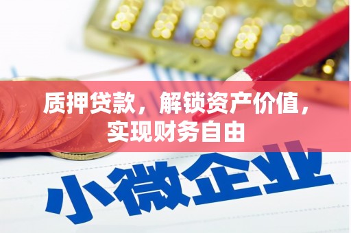 鹤庆质押贷款，解锁资产价值，实现财务自由