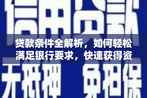 鹤庆贷款条件全解析，如何轻松满足银行要求，快速获得资金支持
