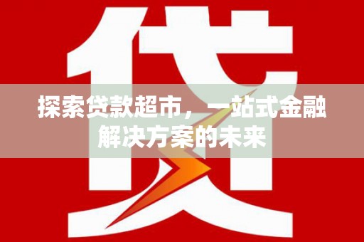 鹤庆探索贷款超市，一站式金融解决方案的未来