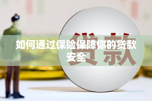 鹤庆如何通过保险保障你的贷款安全