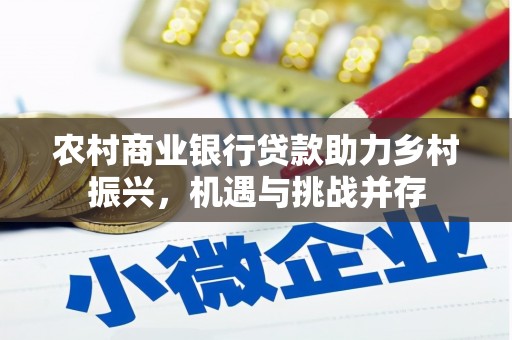 鹤庆农村商业银行贷款助力乡村振兴，机遇与挑战并存