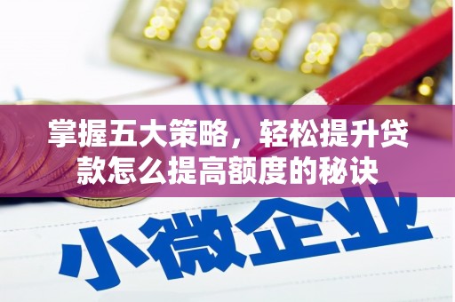 鹤庆掌握五大策略，轻松提升贷款怎么提高额度的秘诀