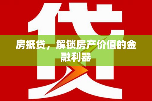 鹤庆房抵贷，解锁房产价值的金融利器