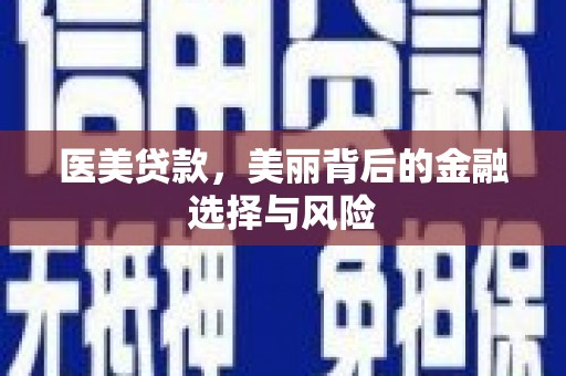 鹤庆医美贷款，美丽背后的金融选择与风险