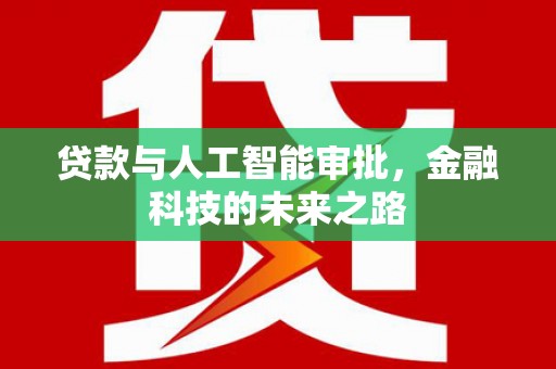 鹤庆贷款与人工智能审批，金融科技的未来之路
