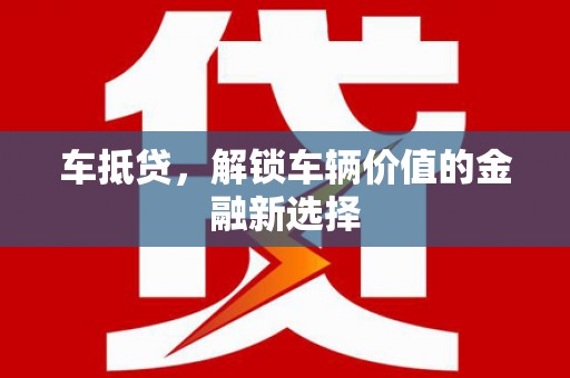 鹤庆车抵贷，解锁车辆价值的金融新选择