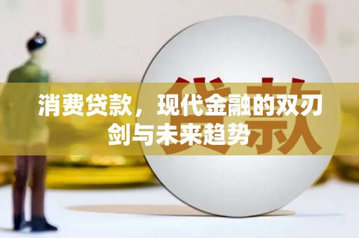 鹤庆消费贷款，现代金融的双刃剑与未来趋势