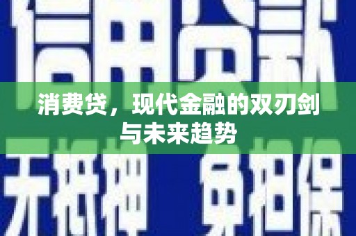 鹤庆消费贷，现代金融的双刃剑与未来趋势