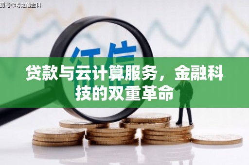 鹤庆贷款与云计算服务，金融科技的双重革命