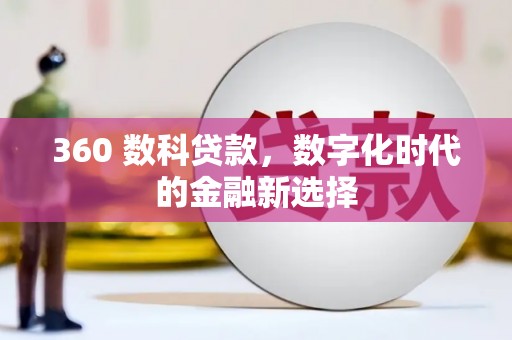 鹤庆360 数科贷款，数字化时代的金融新选择
