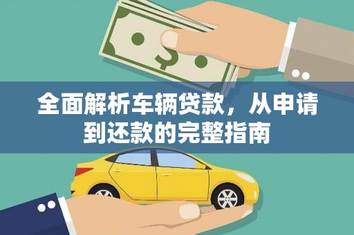 鹤庆全面解析车辆贷款，从申请到还款的完整指南