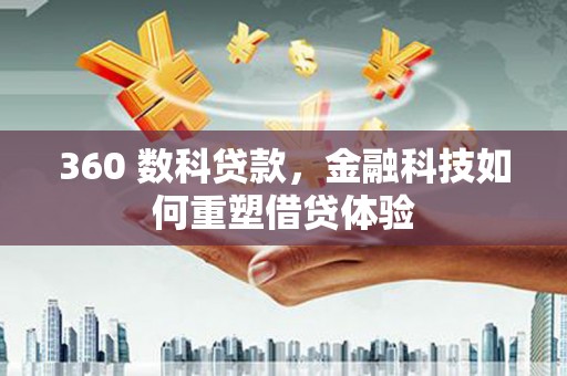鹤庆360 数科贷款，金融科技如何重塑借贷体验