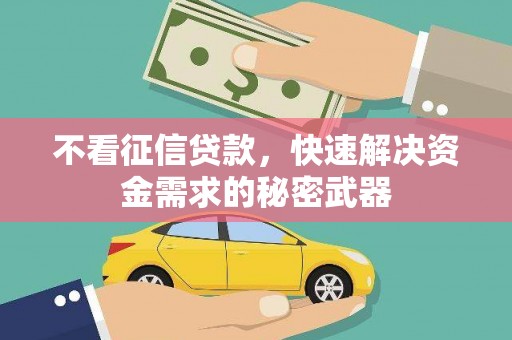 鹤庆不看征信贷款，快速解决资金需求的秘密武器
