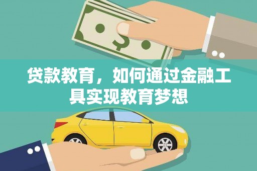 鹤庆贷款教育，如何通过金融工具实现教育梦想