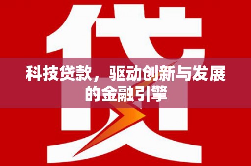 鹤庆科技贷款，驱动创新与发展的金融引擎