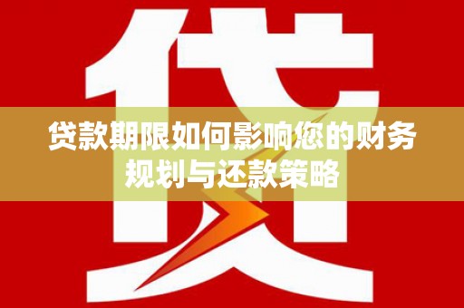 鹤庆贷款期限如何影响您的财务规划与还款策略