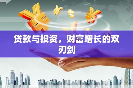 鹤庆贷款与投资，财富增长的双刃剑