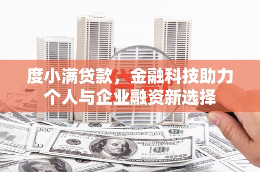 鹤庆度小满贷款，金融科技助力个人与企业融资新选择