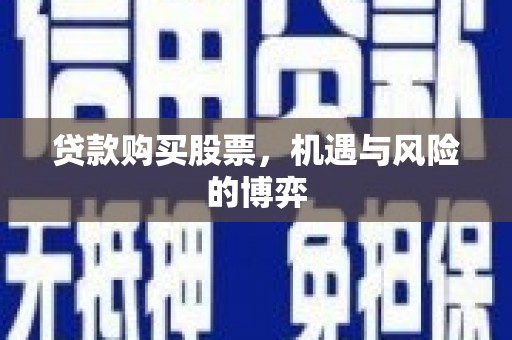 鹤庆贷款购买股票，机遇与风险的博弈