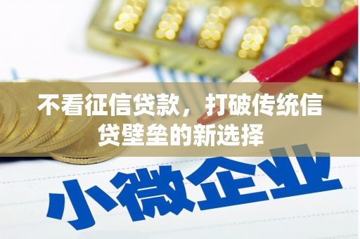 鹤庆不看征信贷款，打破传统信贷壁垒的新选择
