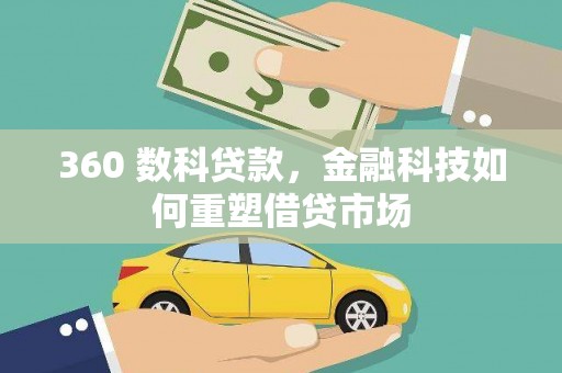 鹤庆360 数科贷款，金融科技如何重塑借贷市场