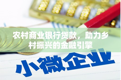 鹤庆农村商业银行贷款，助力乡村振兴的金融引擎