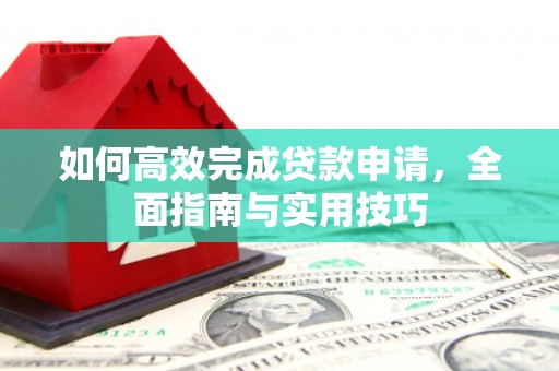 鹤庆如何高效完成贷款申请，全面指南与实用技巧