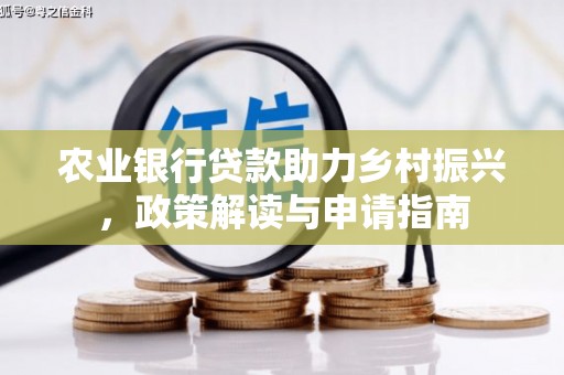 鹤庆农业银行贷款助力乡村振兴，政策解读与申请指南