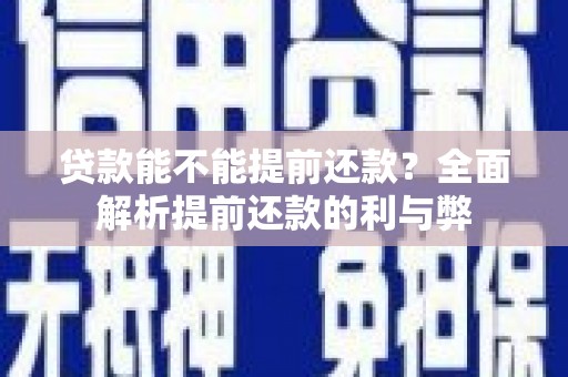 鹤庆贷款能不能提前还款？全面解析提前还款的利与弊