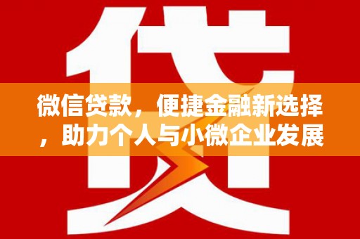 鹤庆微信贷款，便捷金融新选择，助力个人与小微企业发展