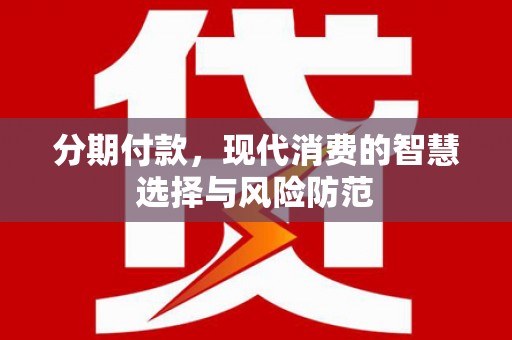 鹤庆分期付款，现代消费的智慧选择与风险防范