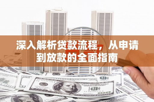 鹤庆深入解析贷款流程，从申请到放款的全面指南