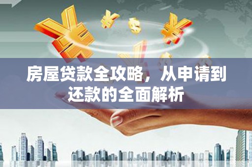 鹤庆房屋贷款全攻略，从申请到还款的全面解析
