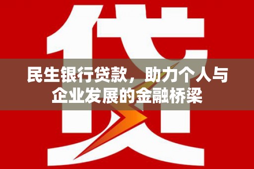 鹤庆民生银行贷款，助力个人与企业发展的金融桥梁