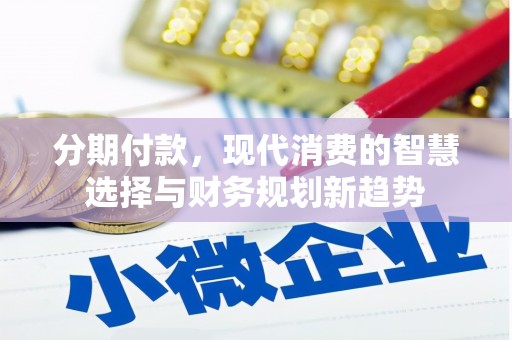 鹤庆分期付款，现代消费的智慧选择与财务规划新趋势