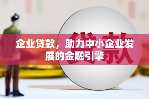 鹤庆企业贷款，助力中小企业发展的金融引擎