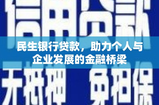 鹤庆民生银行贷款，助力个人与企业发展的金融桥梁