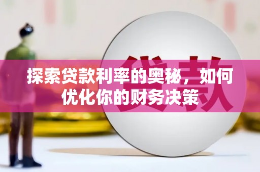 鹤庆探索贷款利率的奥秘，如何优化你的财务决策