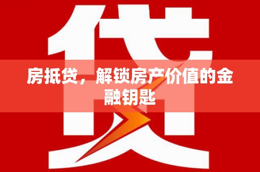鹤庆房抵贷，解锁房产价值的金融钥匙