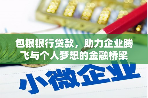 鹤庆包银银行贷款，助力企业腾飞与个人梦想的金融桥梁