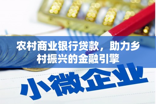 鹤庆农村商业银行贷款，助力乡村振兴的金融引擎