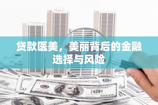 鹤庆贷款医美，美丽背后的金融选择与风险