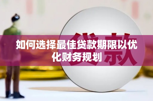 鹤庆如何选择最佳贷款期限以优化财务规划
