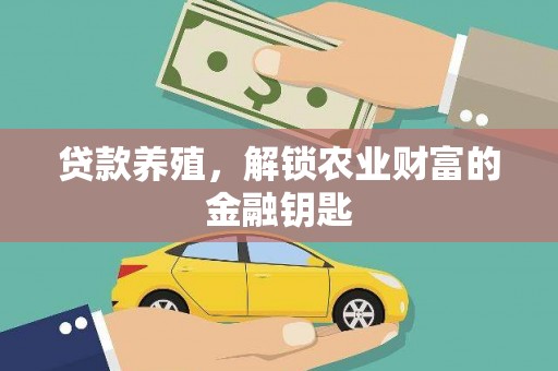 鹤庆贷款养殖，解锁农业财富的金融钥匙