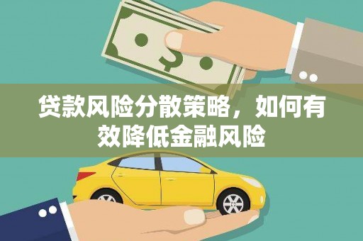 鹤庆贷款风险分散策略，如何有效降低金融风险