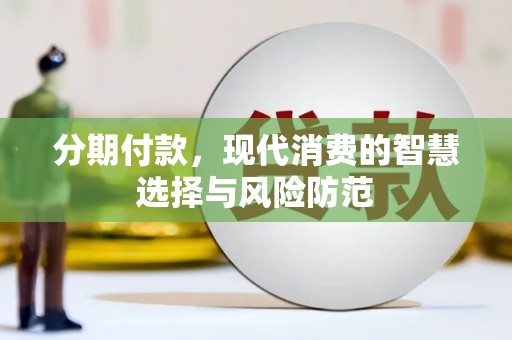 鹤庆分期付款，现代消费的智慧选择与风险防范