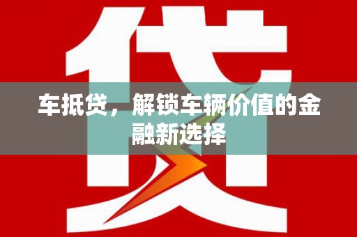 鹤庆车抵贷，解锁车辆价值的金融新选择
